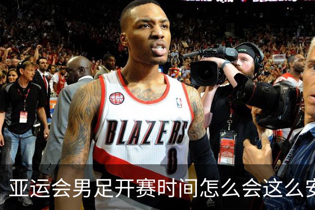 亚运会男足开赛时间怎么会这么安排？