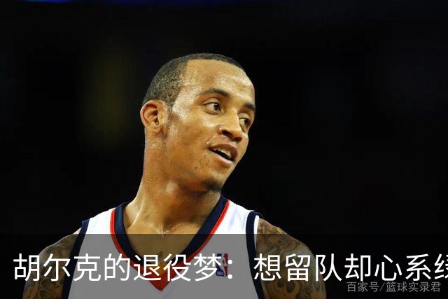 胡尔克的退役梦：想留队却心系绿茵场