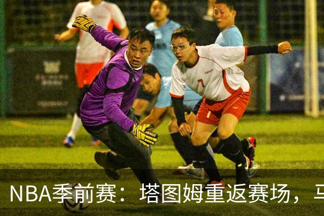 NBA季前赛：塔图姆重返赛场，马刺首发阵容的新冒险